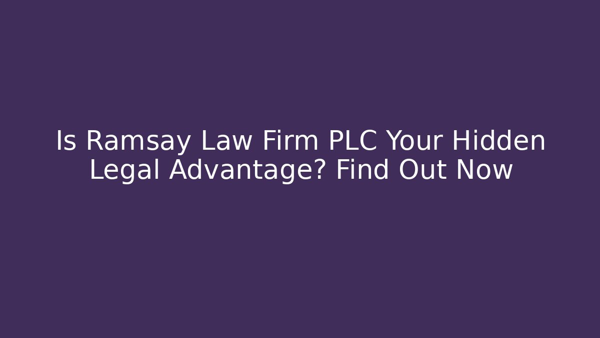 Is Ramsay Law Firm PLC Your Hidden Legal Advantage? Find Out Now