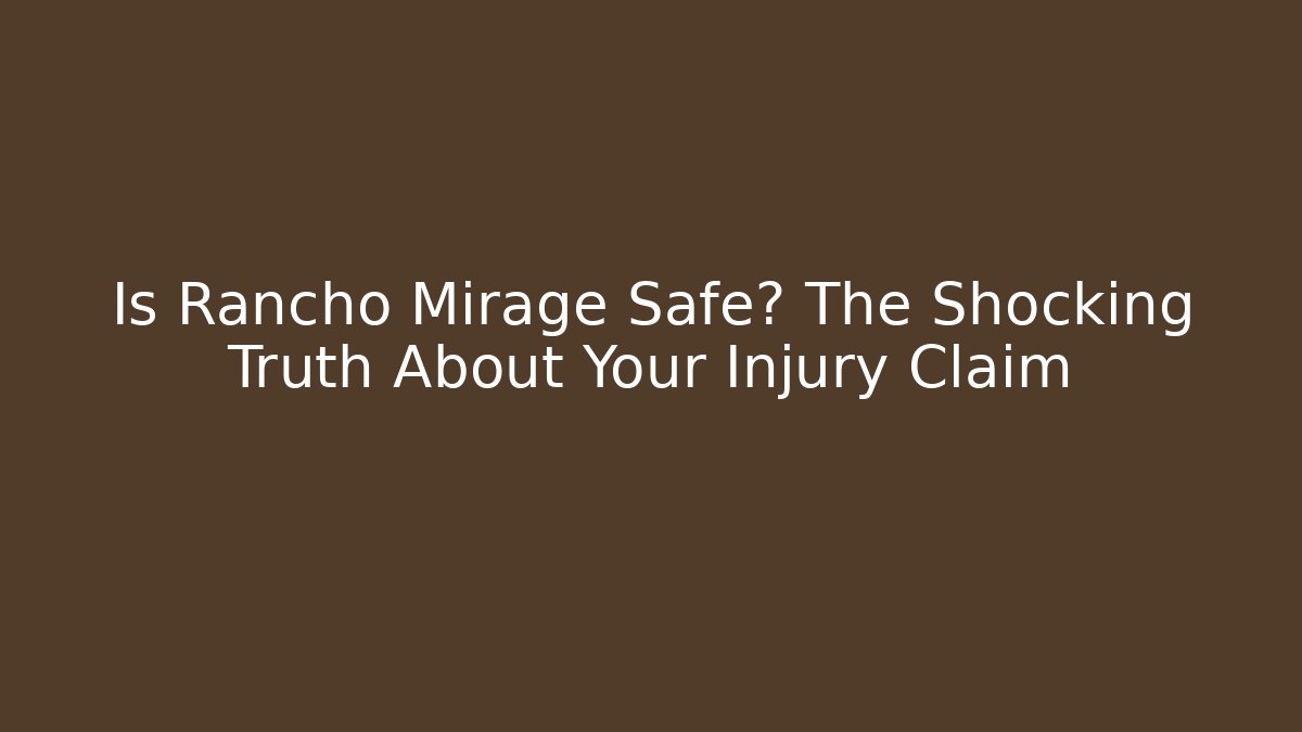 Is Rancho Mirage Safe? The Shocking Truth About Your Injury Claim