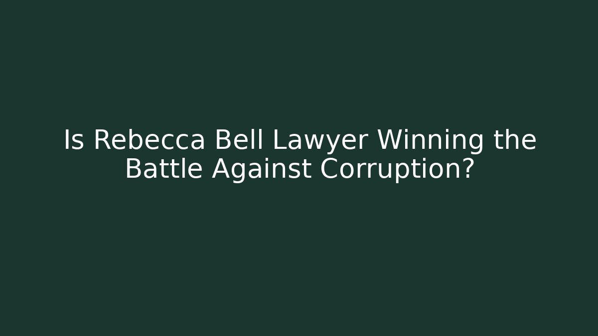 Is Rebecca Bell Lawyer Winning the Battle Against Corruption?
