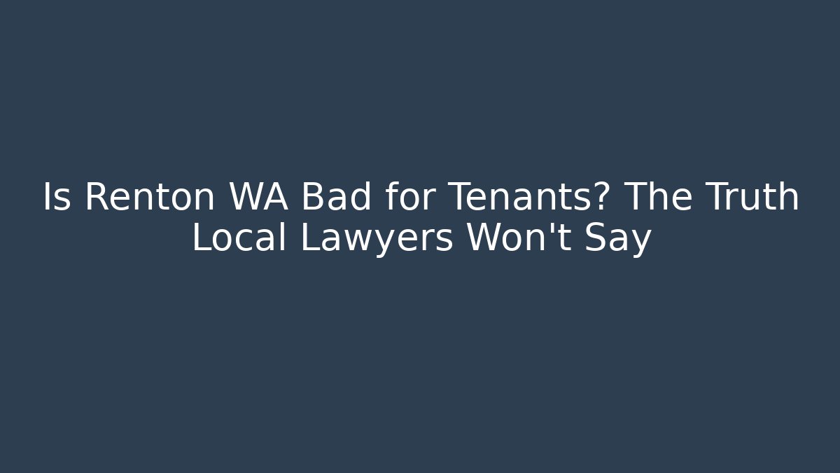 Is Renton WA Bad for Tenants? The Truth Local Lawyers Won’t Say
