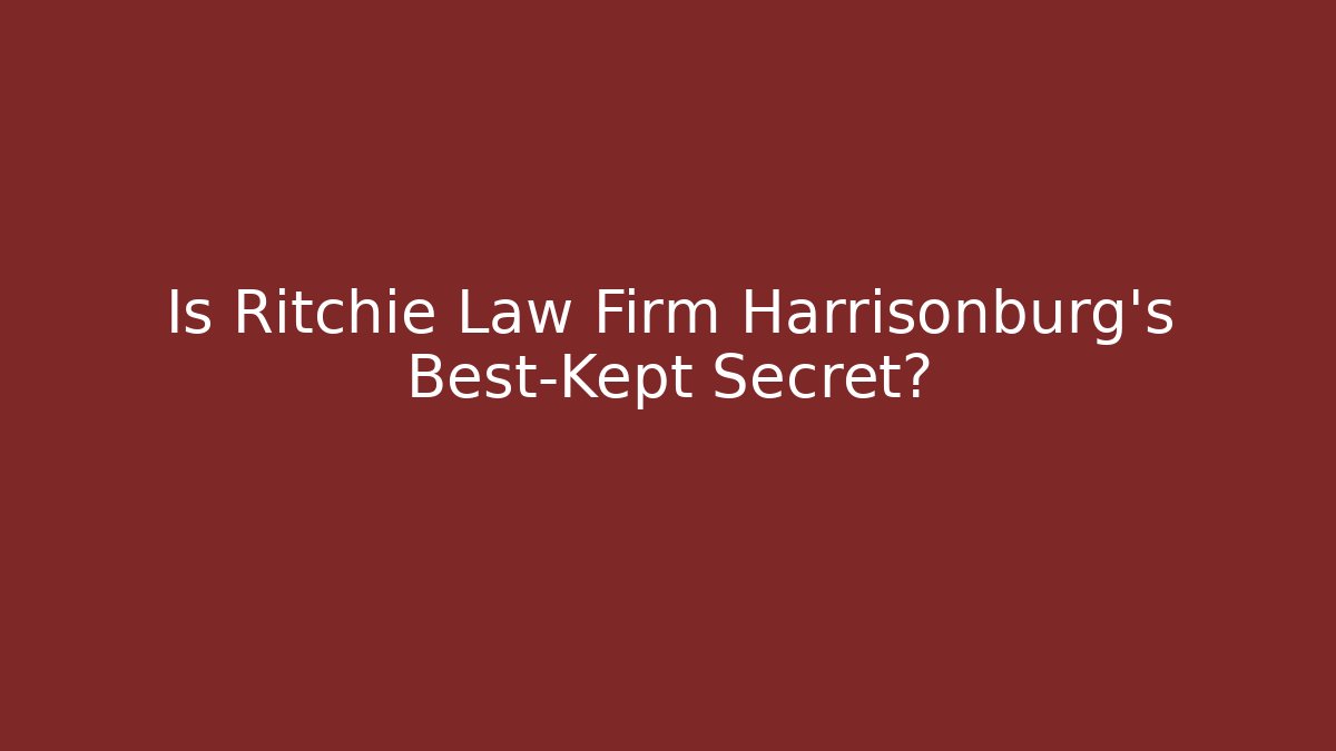 Is Ritchie Law Firm Harrisonburg’s Best-Kept Secret?