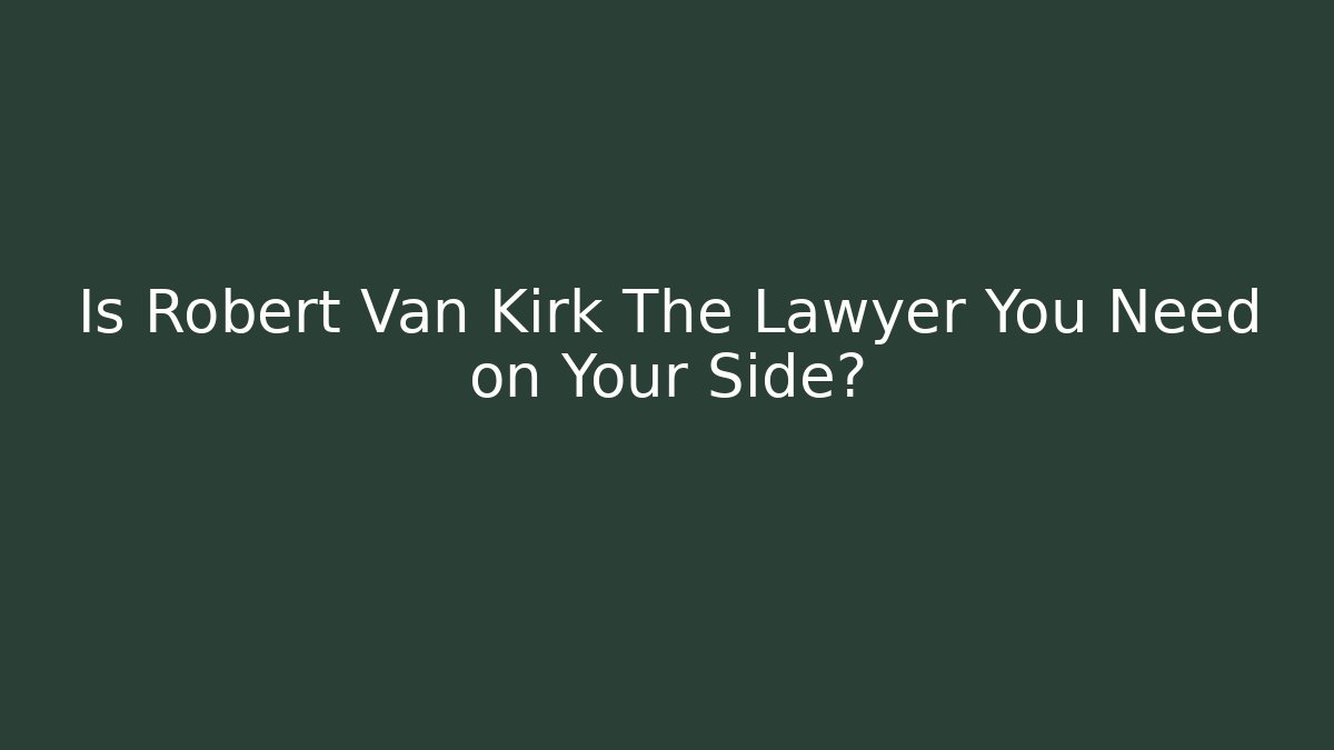 Is Robert Van Kirk The Lawyer You Need on Your Side? - V Auction