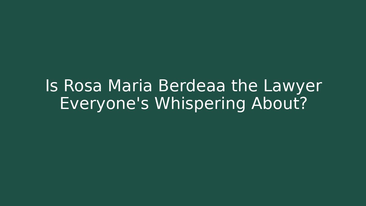 Is Rosa Maria Berdeaa the Lawyer Everyone's Whispering About?