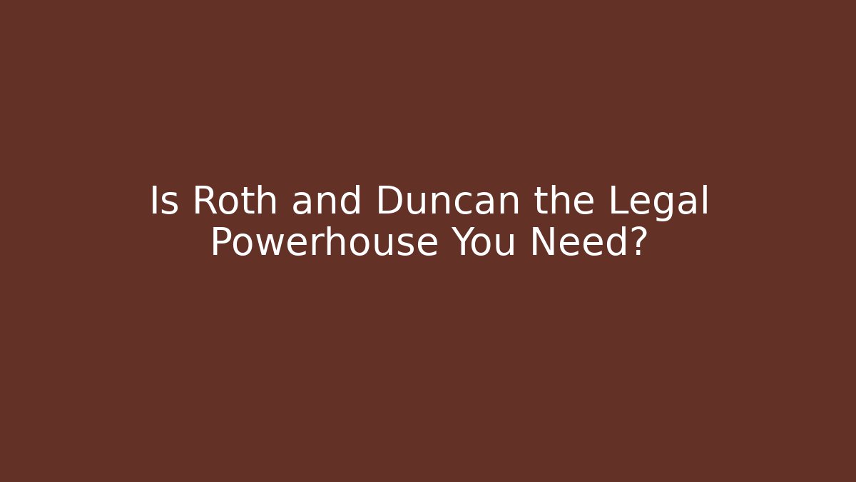 Is Roth and Duncan the Legal Powerhouse You Need?