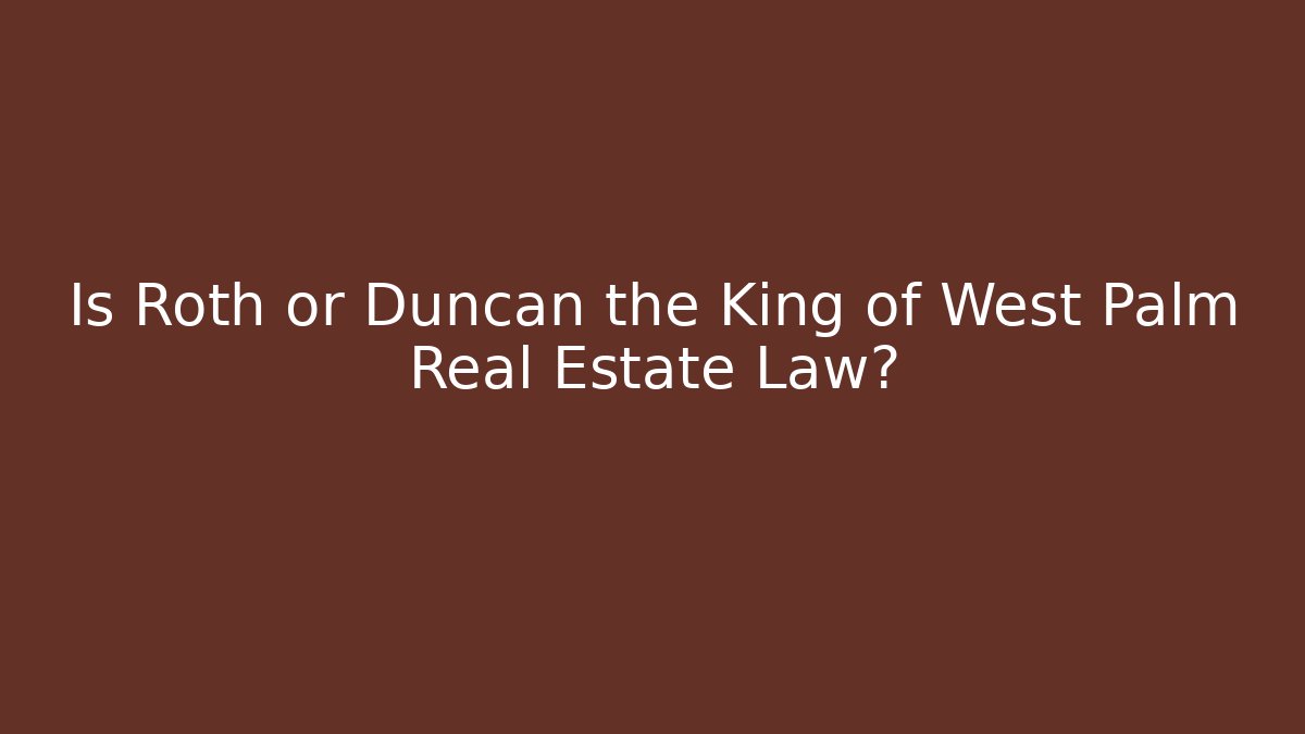 Is Roth or Duncan the King of West Palm Real Estate Law?