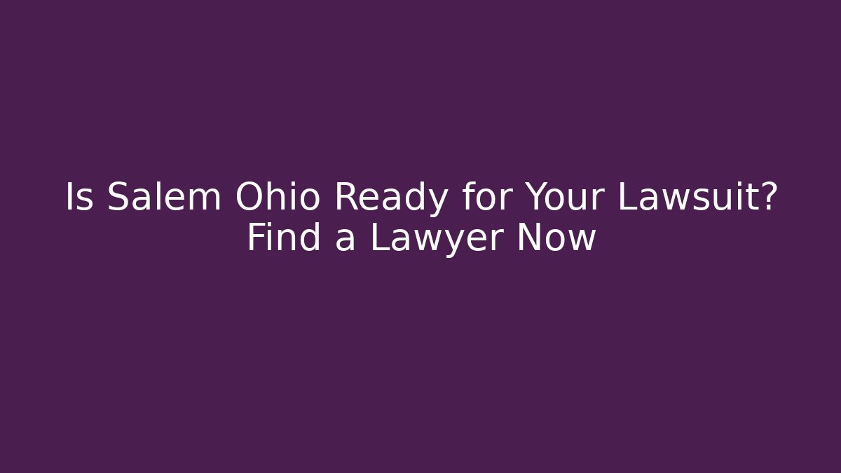 Is Salem Ohio Ready for Your Lawsuit? Find a Lawyer Now
