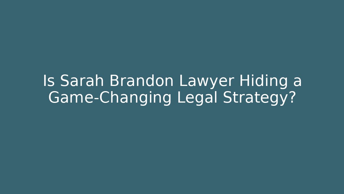 Is Sarah Brandon Lawyer Hiding a Game-Changing Legal Strategy?