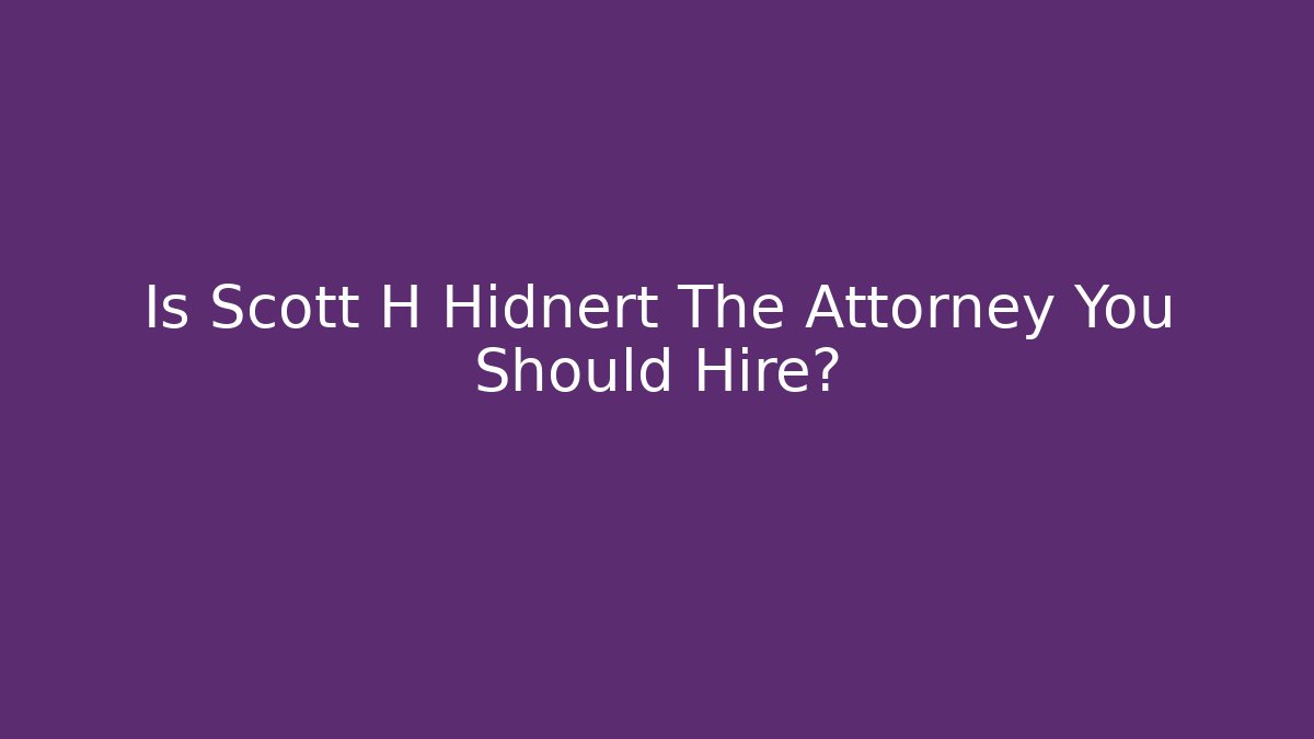 Is Scott H Hidnert The Attorney You Should Hire?