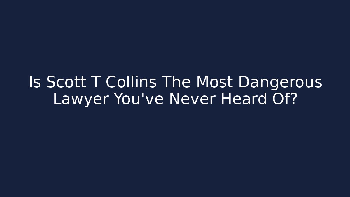 Is Scott T Collins The Most Dangerous Lawyer You've Never Heard Of?