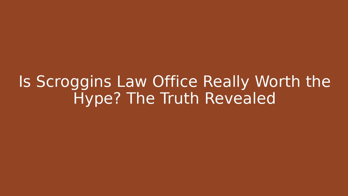 Is Scroggins Law Office Really Worth the Hype? The Truth Revealed