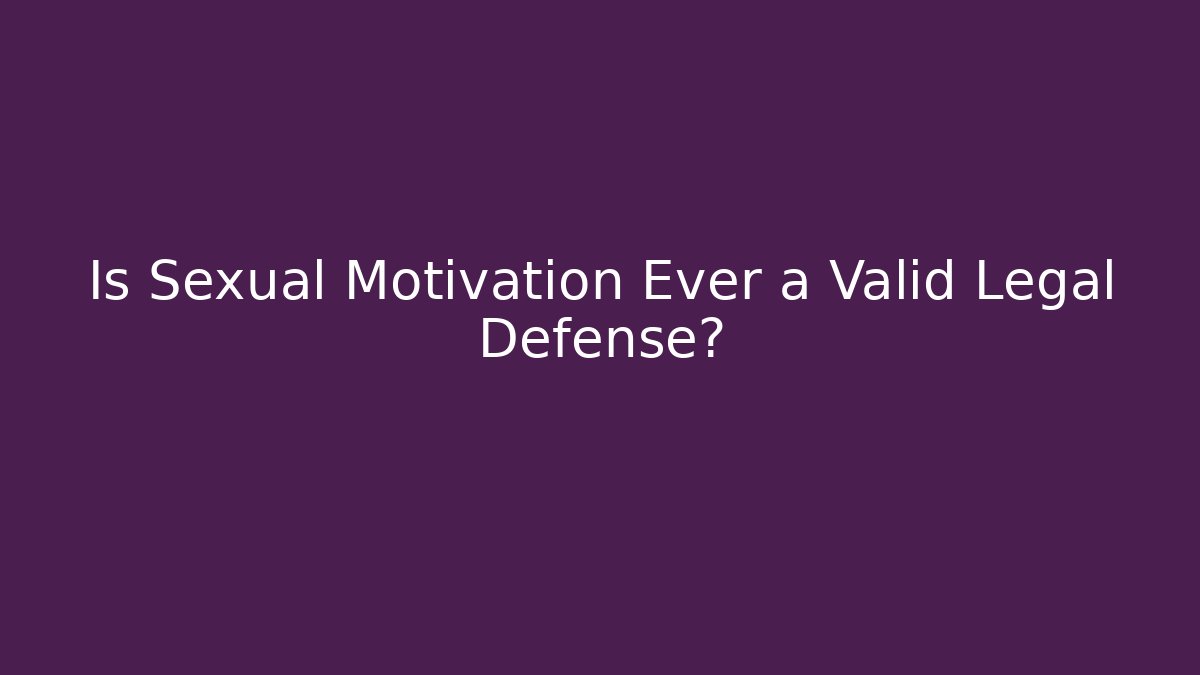 Is Sexual Motivation Ever a Valid Legal Defense? - V Auction