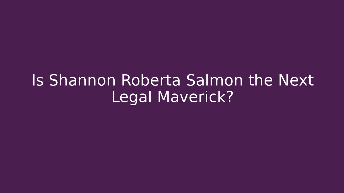 Is Shannon Roberta Salmon the Next Legal Maverick?