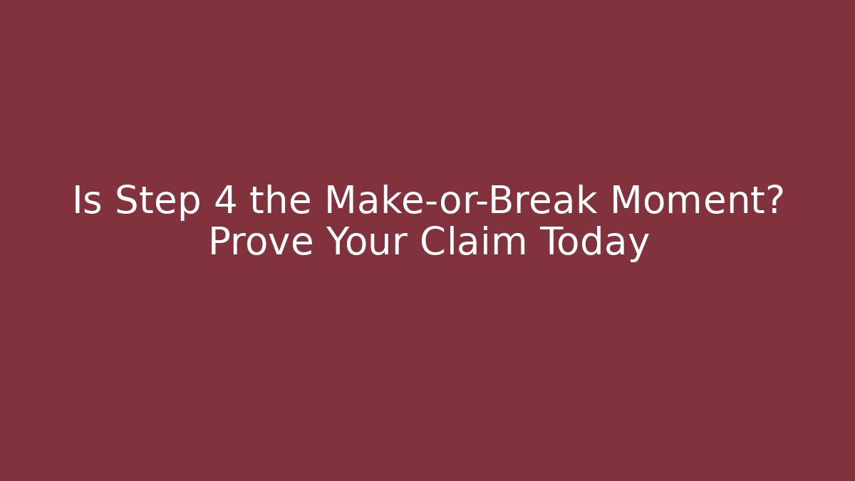 Is Step 4 the Make-or-Break Moment? Prove Your Claim Today