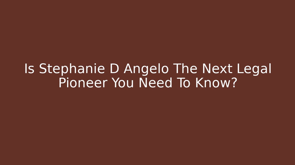 Is Stephanie D Angelo The Next Legal Pioneer You Need To Know?