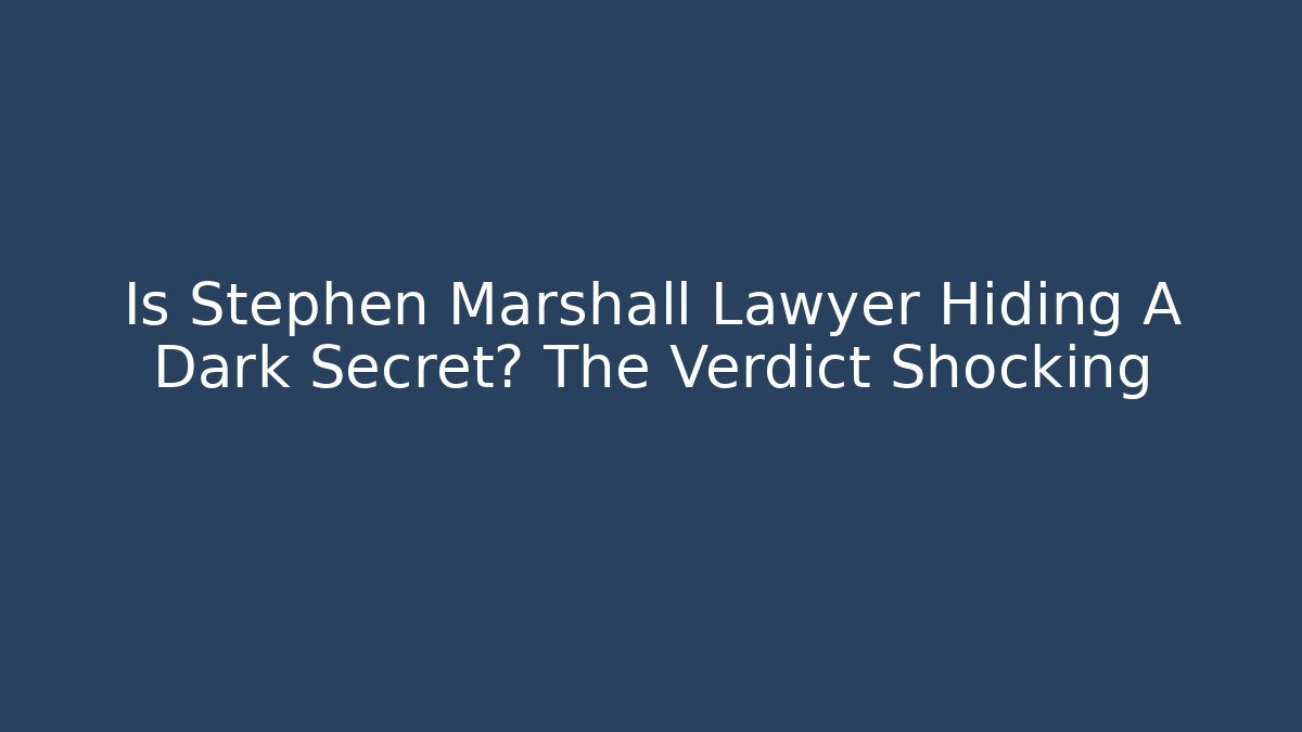 Is Stephen Marshall Lawyer Hiding A Dark Secret? The Verdict Shocking - V Auction