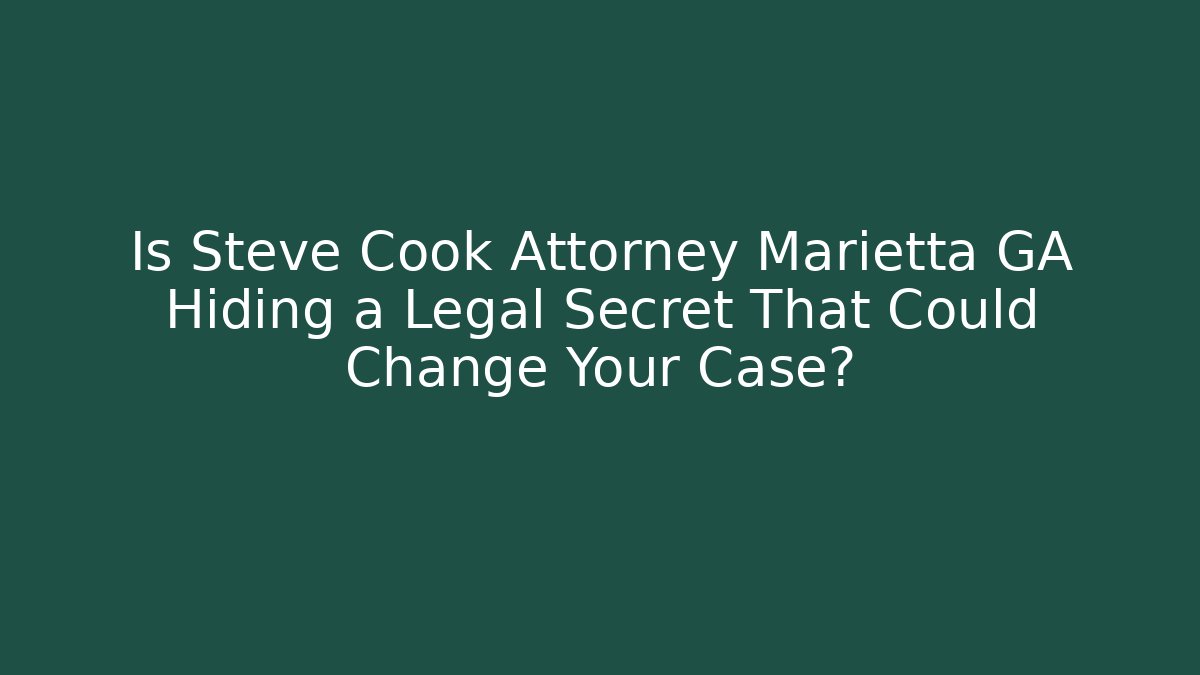 Is Steve Cook Attorney Marietta GA Hiding a Legal Secret That Could Change Your Case?