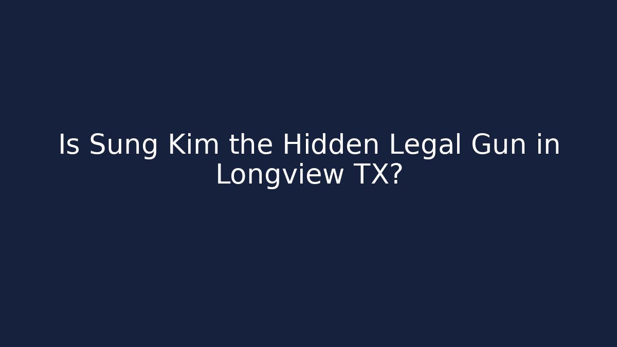 Is Sung Kim the Hidden Legal Gun in Longview TX?