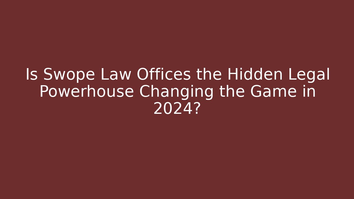 Is Swope Law Offices the Hidden Legal Powerhouse Changing the Game in 2024?