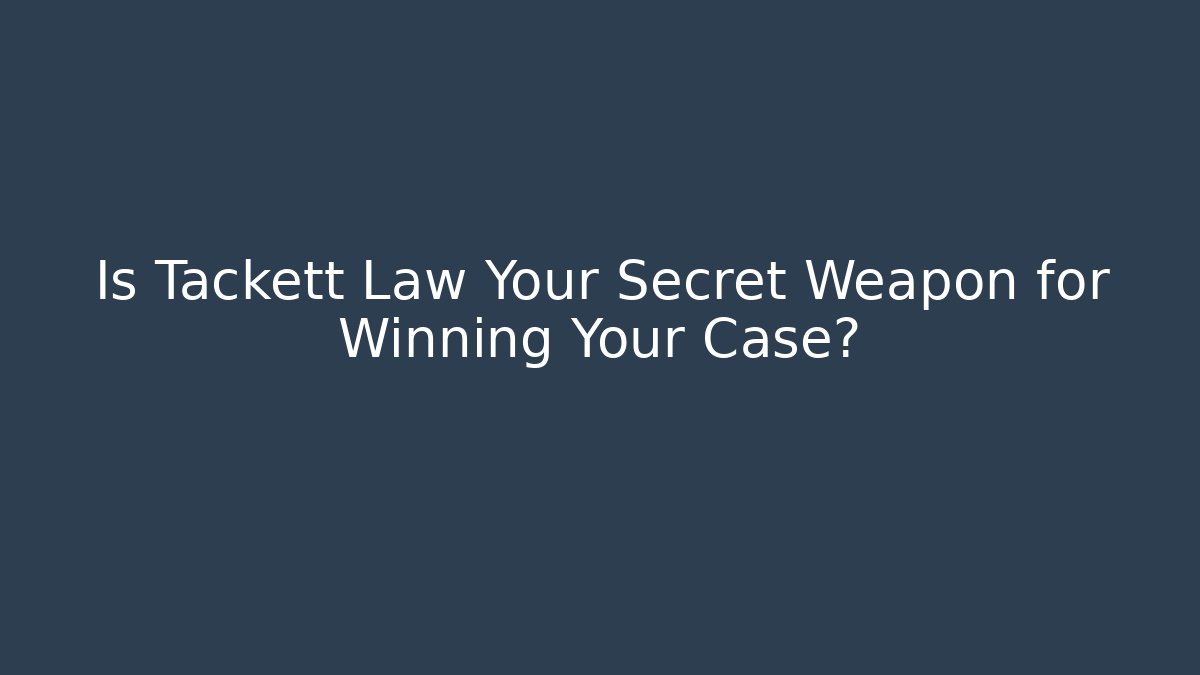 Is Tackett Law Your Secret Weapon for Winning Your Case? - V Auction