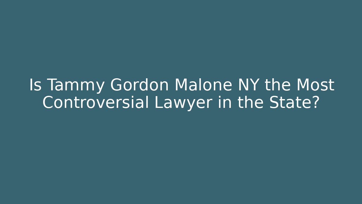 Is Tammy Gordon Malone NY the Most Controversial Lawyer in the State?