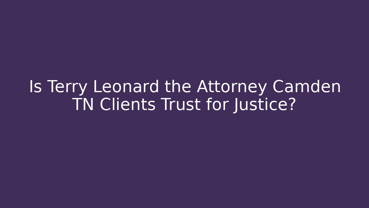 Is Terry Leonard the Attorney Camden TN Clients Trust for Justice? - V Auction