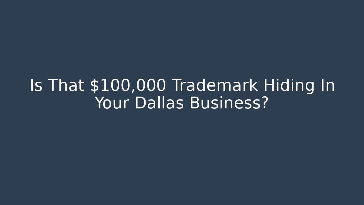 Is That $100,000 Trademark Hiding In Your Dallas Business?