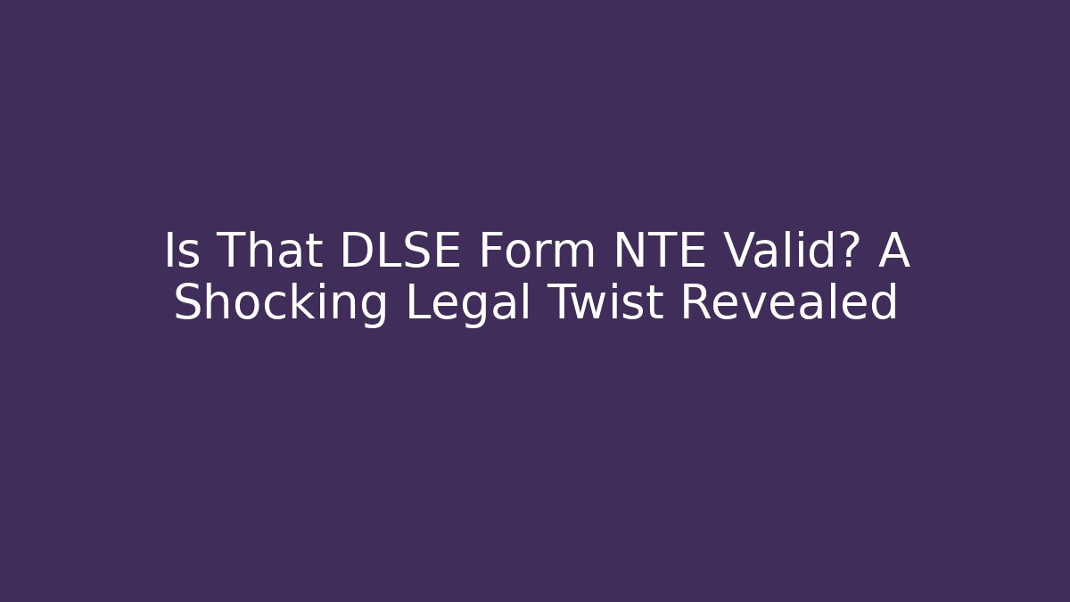 Is That DLSE Form NTE Valid? A Shocking Legal Twist Revealed
