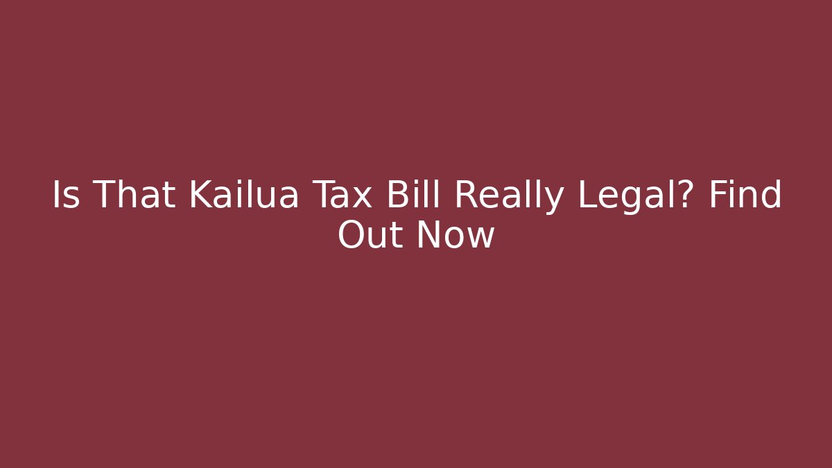 Is That Kailua Tax Bill Really Legal? Find Out Now