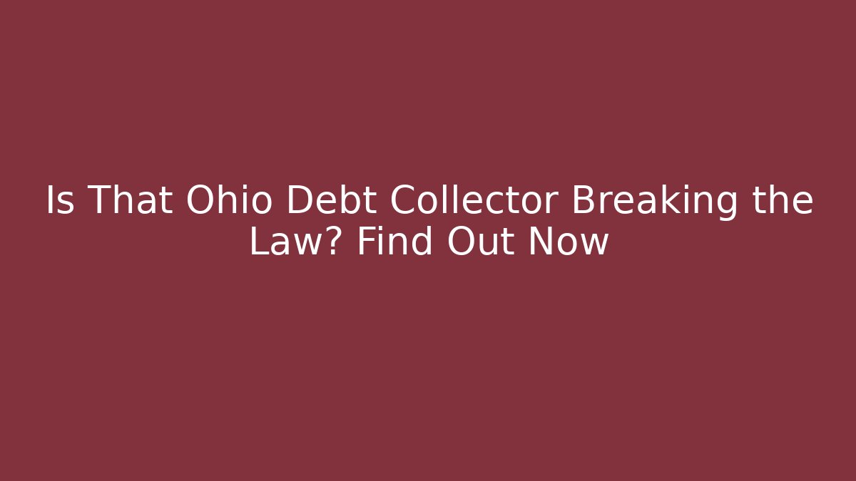 Is That Ohio Debt Collector Breaking the Law? Find Out Now