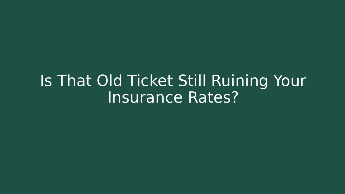 Is That Old Ticket Still Ruining Your Insurance Rates?