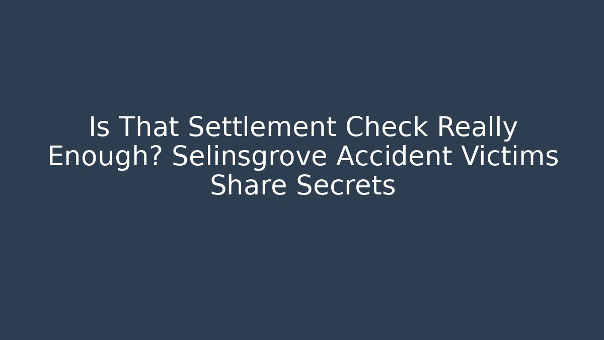 Is That Settlement Check Really Enough? Selinsgrove Accident Victims Share Secrets - V Auction