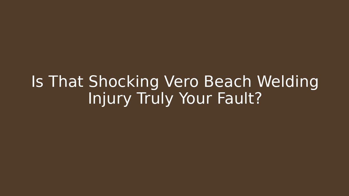 Is That Shocking Vero Beach Welding Injury Truly Your Fault? - V Auction