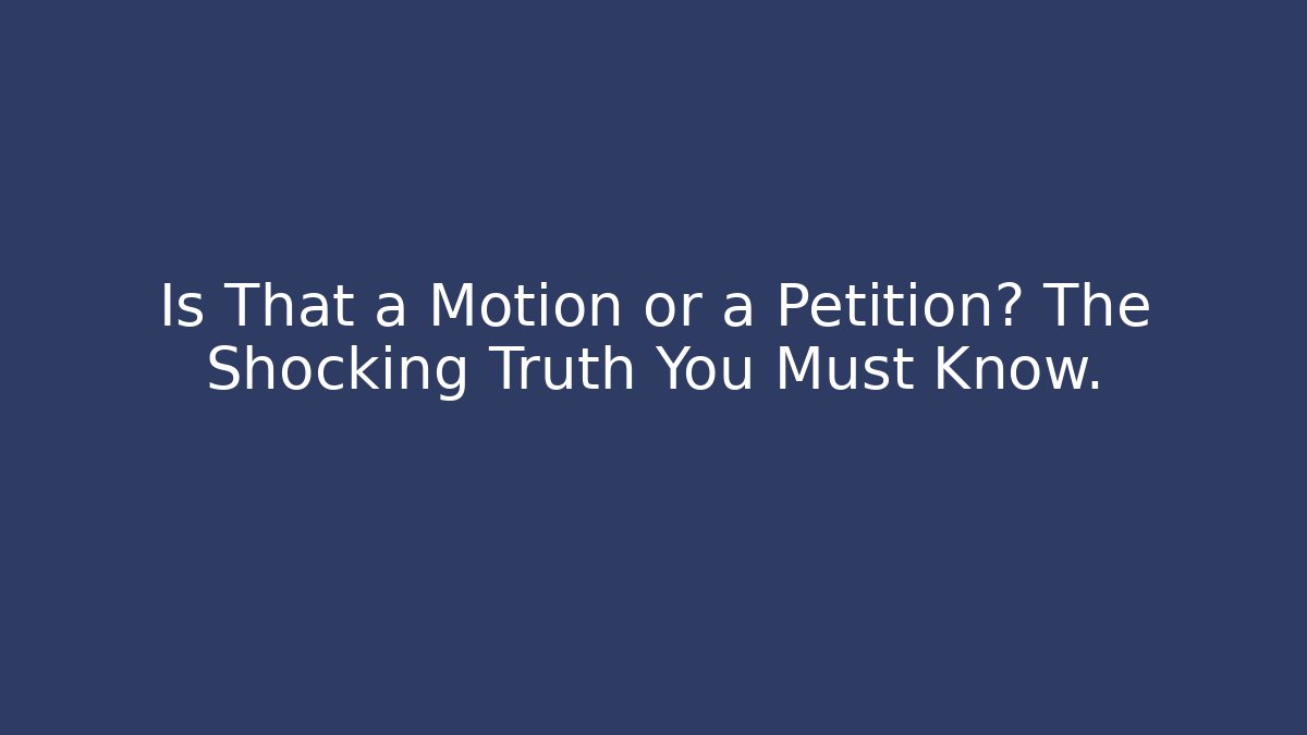 Is That a Motion or a Petition? The Shocking Truth You Must Know.
