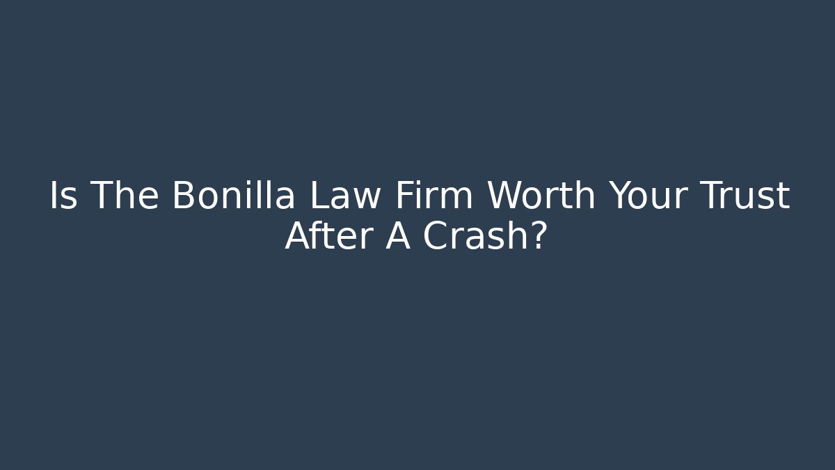 Is The Bonilla Law Firm Worth Your Trust After A Crash?