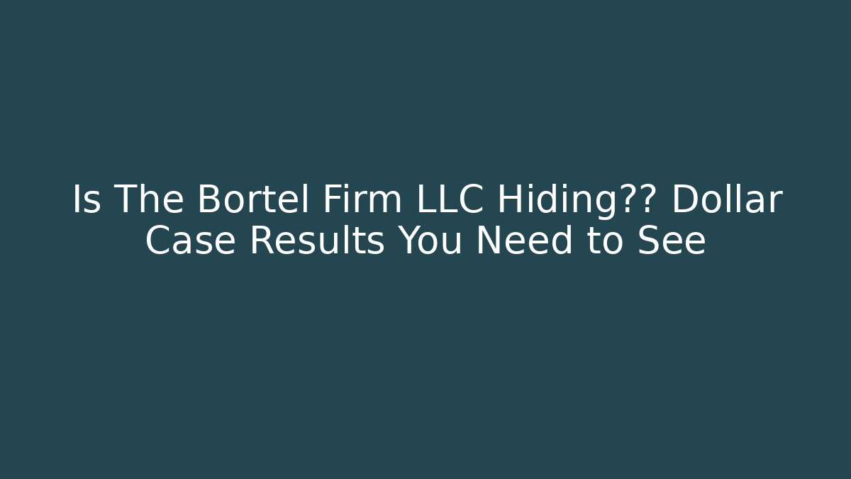 Is The Bortel Firm LLC Hiding百万 Dollar Case Results You Need to See