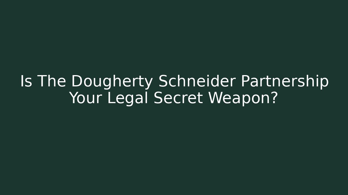 Is The Dougherty Schneider Partnership Your Legal Secret Weapon?