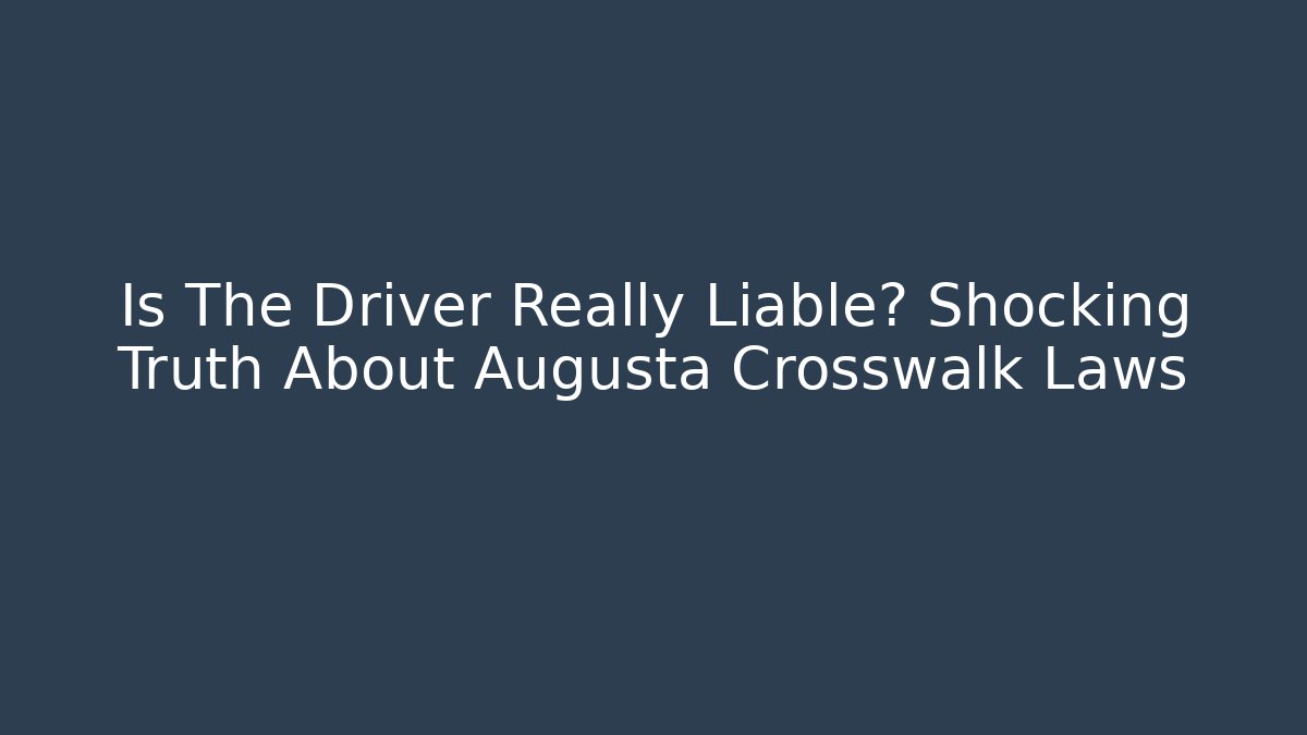 Is The Driver Really Liable? Shocking Truth About Augusta Crosswalk Laws