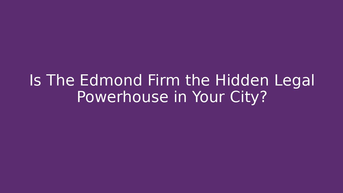 Is The Edmond Firm the Hidden Legal Powerhouse in Your City?