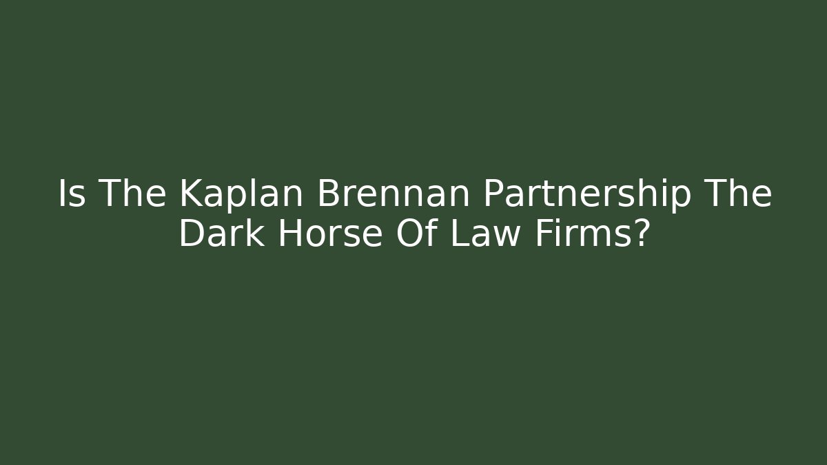 Is The Kaplan Brennan Partnership The Dark Horse Of Law Firms?