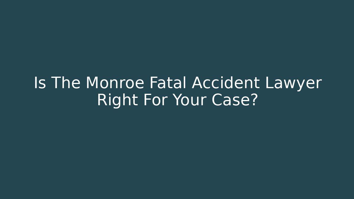 Is The Monroe Fatal Accident Lawyer Right For Your Case?