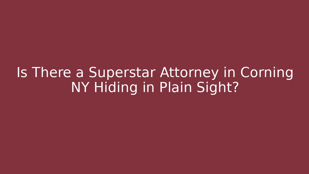 Is There a Superstar Attorney in Corning NY Hiding in Plain Sight? - V Auction