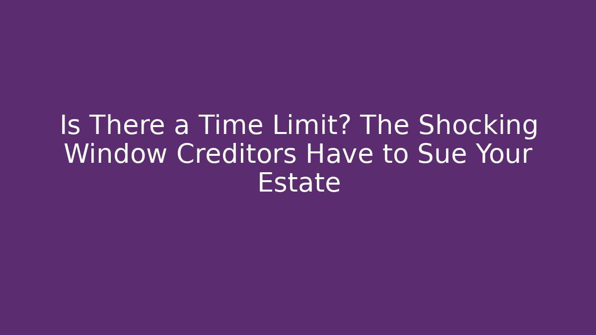 Is There a Time Limit? The Shocking Window Creditors Have to Sue Your Estate - V Auction