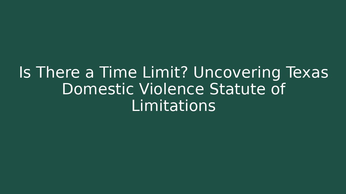 Is There a Time Limit? Uncovering Texas Domestic Violence Statute of Limitations