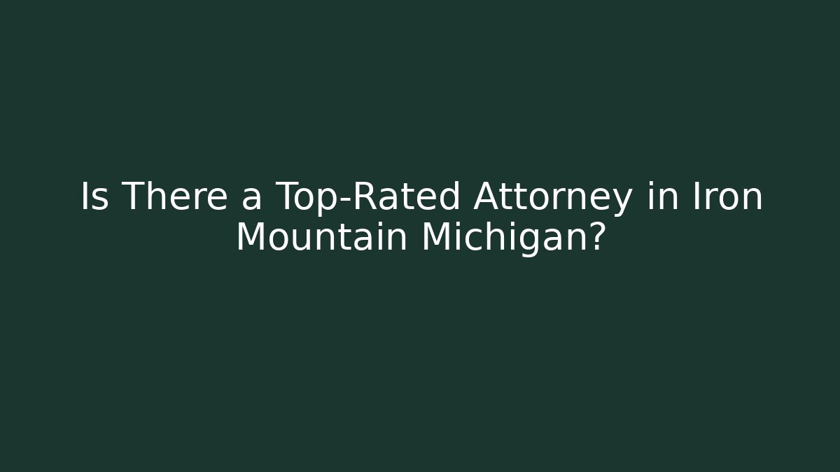 Is There a Top-Rated Attorney in Iron Mountain Michigan?