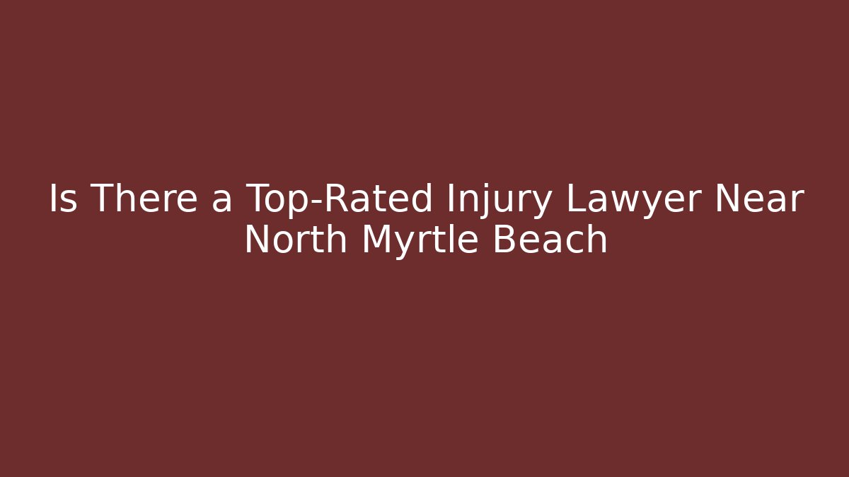 Is There a Top-Rated Injury Lawyer Near North Myrtle Beach