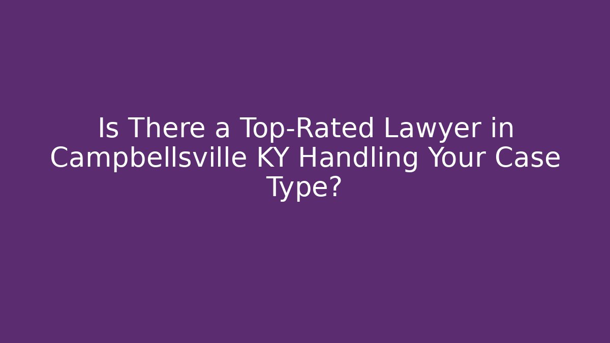 Is There a Top-Rated Lawyer in Campbellsville KY Handling Your Case Type?