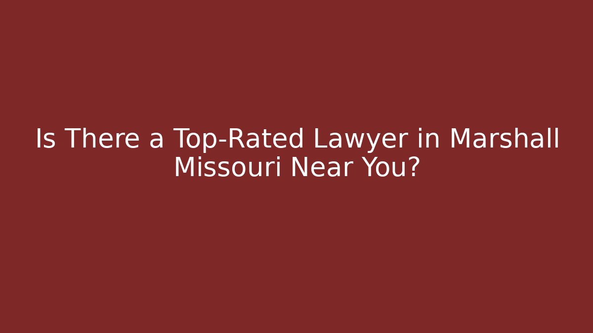 Is There a Top-Rated Lawyer in Marshall Missouri Near You?