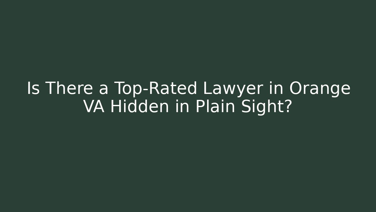 Is There a Top-Rated Lawyer in Orange VA Hidden in Plain Sight?