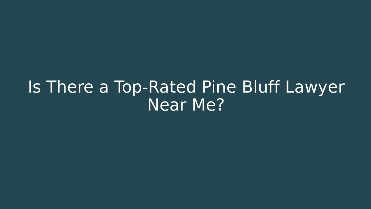 Is There a Top-Rated Pine Bluff Lawyer Near Me?