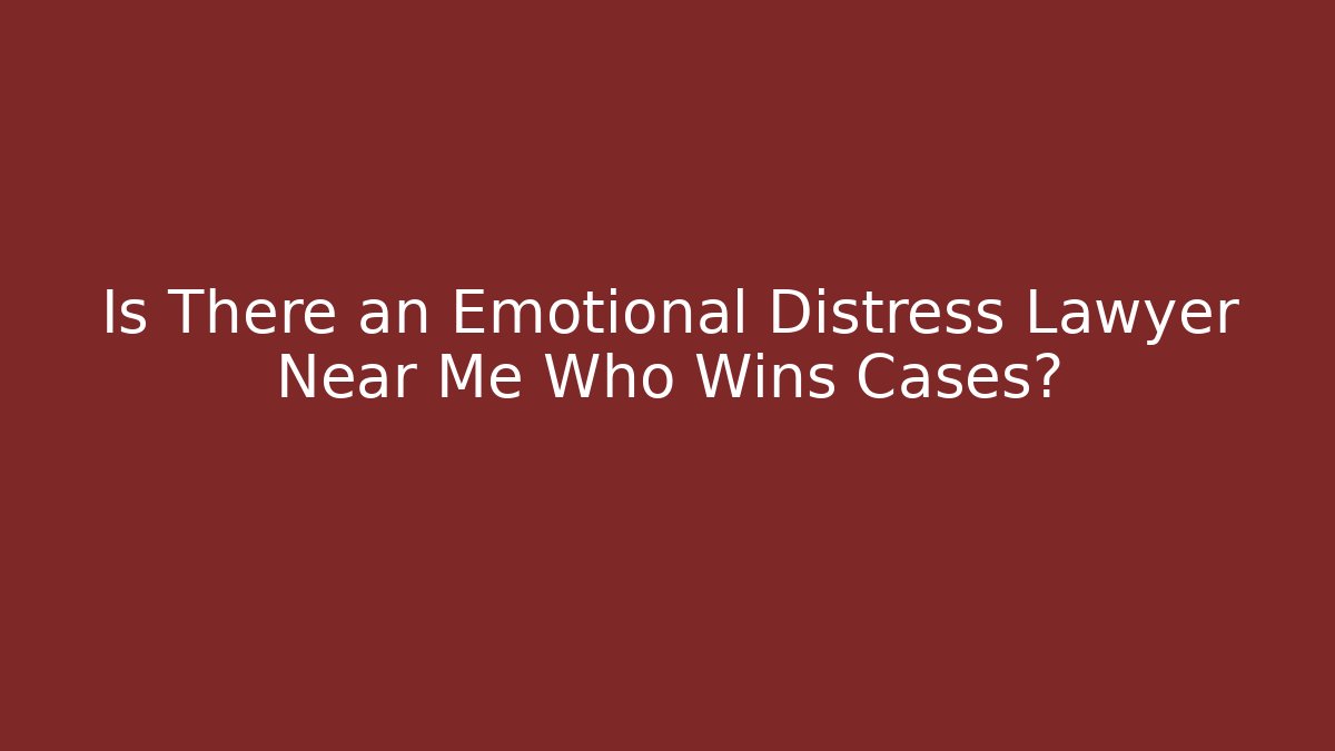 Is There an Emotional Distress Lawyer Near Me Who Wins Cases?